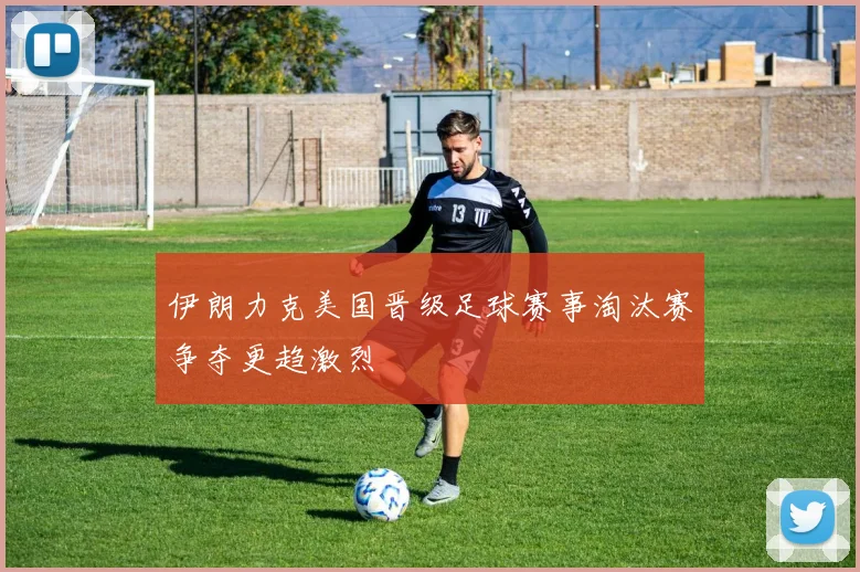 伊朗力克美国晋级足球赛事淘汰赛争夺更趋激烈