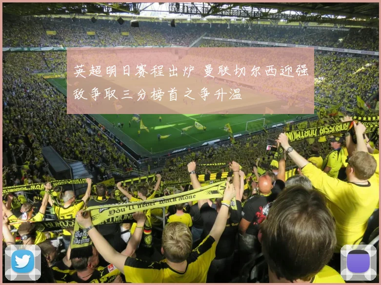 英超明日赛程出炉 曼联切尔西迎强敌争取三分榜首之争升温