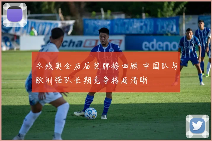 冬残奥会历届奖牌榜回顾 中国队与欧洲强队长期竞争格局清晰