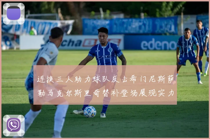 连换三人助力球队反击希门尼斯萨勒马克尔斯里奇替补登场展现实力