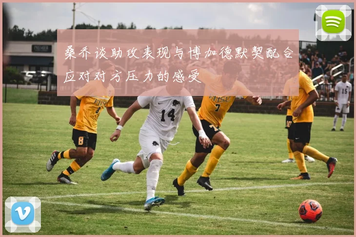 桑乔谈助攻表现与博加德默契配合应对对方压力的感受