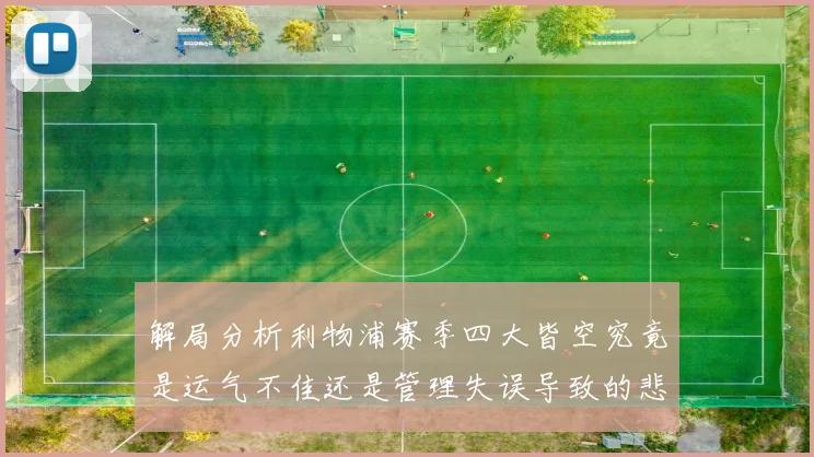 解局分析利物浦赛季四大皆空究竟是运气不佳还是管理失误导致的悲剧