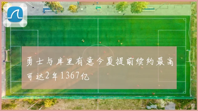 勇士与库里有意今夏提前续约最高可达2年1367亿