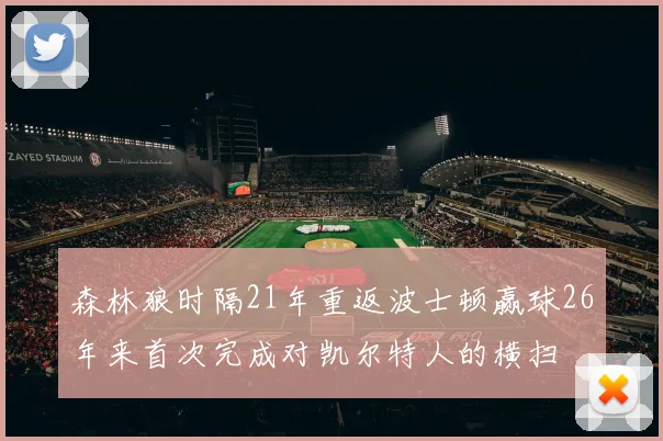 森林狼时隔21年重返波士顿赢球26年来首次完成对凯尔特人的横扫